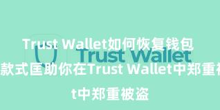 Trust Wallet如何恢复钱包 5个款式匡助你在Trust Wallet中郑重被盗