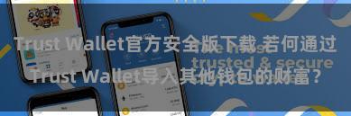 Trust Wallet官方安全版下载 若何通过Trust Wallet导入其他钱包的财富？