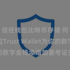 信任钱包比特币存储 何如通过Trust Wallet为你的数字金钱添增加重考证安全措施？